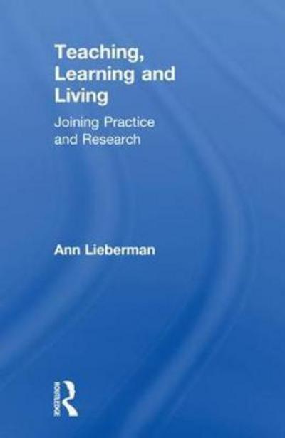 Teaching, Learning and Living: Joining Practice and Research - Lieberman, Ann (Stanford University, USA.) - Bøger - Taylor & Francis Ltd - 9781138060388 - 20. marts 2018