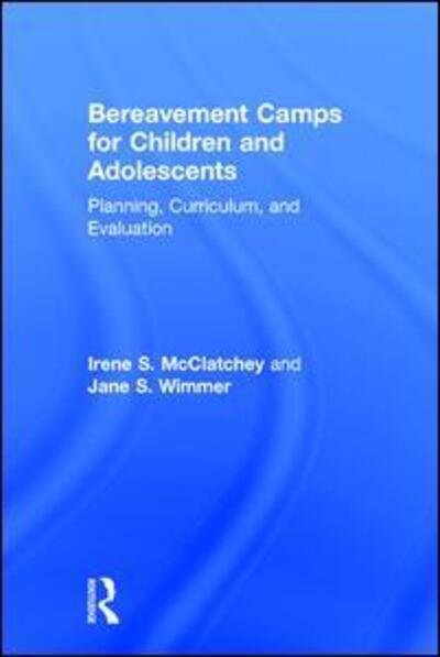 Cover for McClatchey, Irene Searles (Kennesaw State University, Georgia, USA) · Bereavement Camps for Children and Adolescents: Planning, Curriculum, and Evaluation (Hardcover Book) (2017)