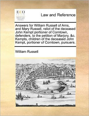 Answers for William Russell of Arns, and Mary Russell, Relict of the Deceased John Kempt Portioner of Corntown, Defenders, to the Petition of Marjory, - William Russell - Livres - Gale Ecco, Print Editions - 9781171375388 - 23 juillet 2010