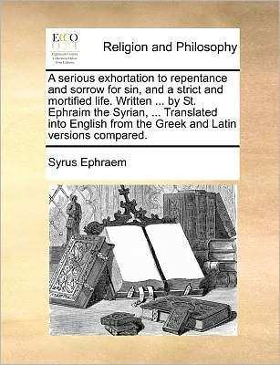 Cover for Syrus Ephraem · A Serious Exhortation to Repentance and Sorrow for Sin, and a Strict and Mortified Life. Written ... by St. Ephraim the Syrian, ... Translated into Engl (Pocketbok) (2010)