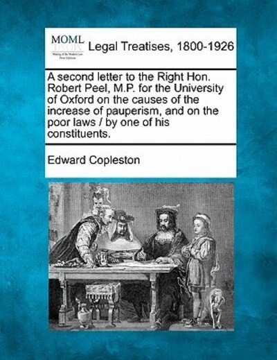 Cover for Copleston, Edward, Mrs · A Second Letter to the Right Hon. Robert Peel, M.p. for the University of Oxford on the Causes of the Increase of Pauperism, and on the Poor Laws / (Paperback Bog) (2010)