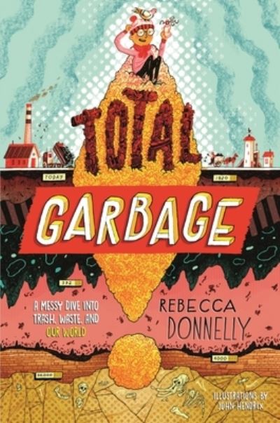 Cover for Rebecca Donnelly · Total Garbage: A Messy Dive into Trash, Waste, and Our World (Hardcover Book) (2023)