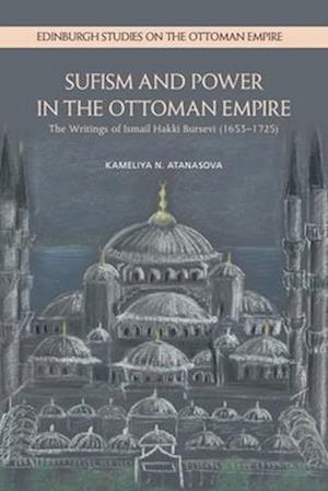 Cover for Kameliya N. Atanasova · Sufism and Power in the Ottoman Empire: The Writings of Ismail Hakki Bursevi (16531725) (Hardcover Book) (2025)