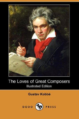 Cover for Gustav Kobbe · The Loves of Great Composers (Illustrated Edition) (Dodo Press) (Paperback Book) [Illustrated, Ill edition] (2007)