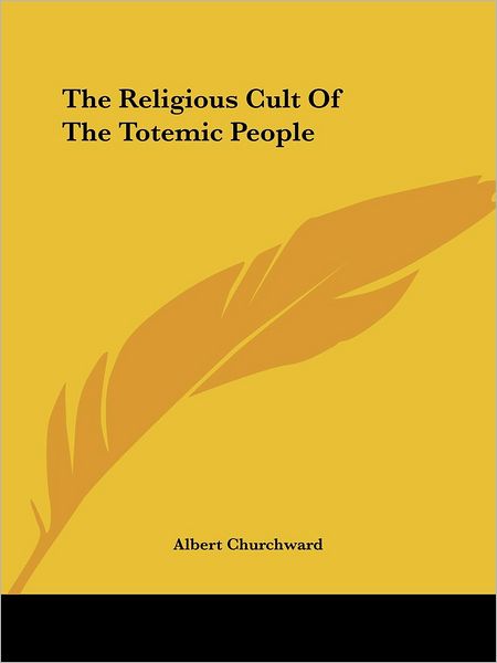 Cover for Albert Churchward · The Religious Cult of the Totemic People (Kessinger Publishing's Rare Reprints) (Paperback Book) (2005)