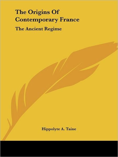 Cover for Hippolyte A. Taine · The Origins of Contemporary France: the Ancient Regime (Paperback Book) (2004)