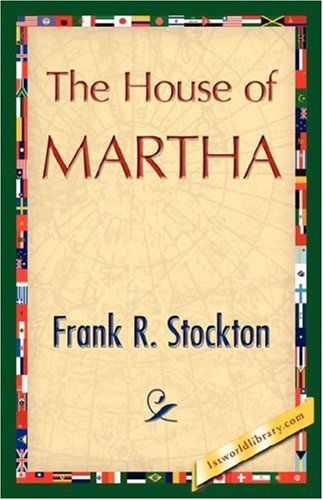 The House of Martha - Frank R. Stockton - Książki - 1st World Library - Literary Society - 9781421845388 - 15 lipca 2007