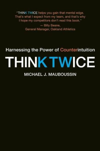Cover for Michael J. Mauboussin · Think Twice: Harnessing the Power of Counterintuition (Paperback Book) (2012)