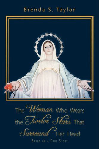 The Woman Who Wears the Twelve Stars That Surround Her Head: Based on a True Story - Brenda Taylor - Książki - AuthorHouse - 9781425991388 - 13 lipca 2008