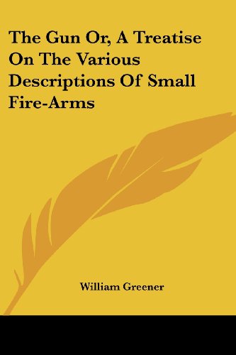 Cover for William Greener · The Gun Or, a Treatise on the Various Descriptions of Small Fire-arms (Paperback Book) (2007)