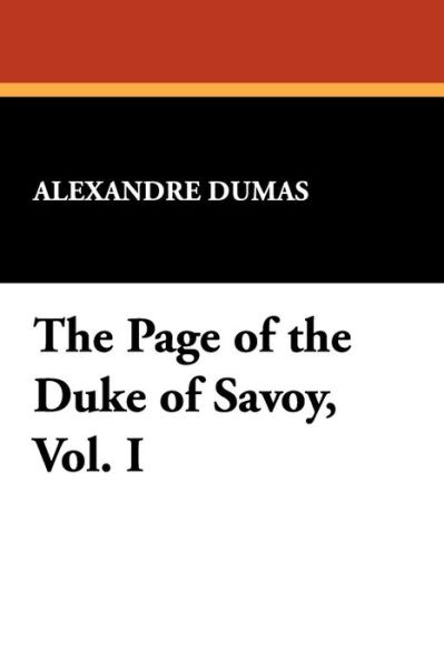 The Page of the Duke of Savoy, Vol. I - Alexandre Dumas - Books - Wildside Press - 9781434405388 - July 1, 2009
