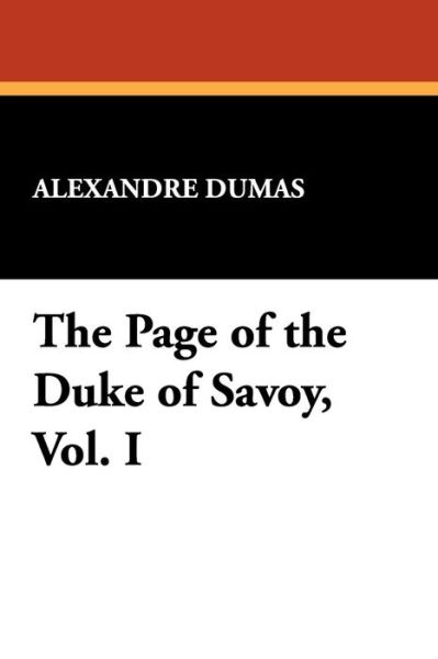 The Page of the Duke of Savoy, Vol. I - Alexandre Dumas - Książki - Wildside Press - 9781434405388 - 1 lipca 2009