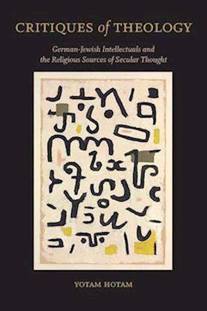 Cover for Yotam Hotam · Critiques of Theology: German-Jewish Intellectuals and the Religious Sources of Secular Thought - SUNY series in Contemporary Jewish Thought (Paperback Book) (2024)