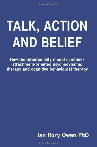 Cover for Ian Rory Owen Phd · Talk, Action and Belief: How the Intentionality Model Combines Attachment-oriented Psychodynamic Therapy and Cognitive Behavioural Therapy (Paperback Book) (2009)