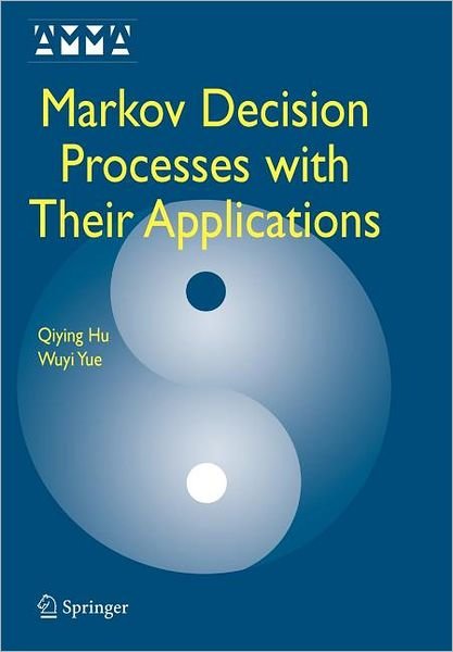 Cover for Qiying Hu · Markov Decision Processes with Their Applications - Advances in Mechanics and Mathematics (Paperback Bog) [Softcover reprint of hardcover 1st ed. 2008 edition] (2010)
