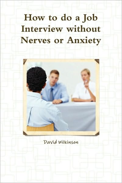 The Fear Course Handbook of How to Do a Job Interview Without Nerves or Anxiety - David Wilkinson - Books - lulu.com - 9781446158388 - August 8, 2010
