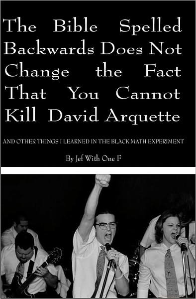 Cover for Jef with One F · The Bible Spelled Backwards Does Not Change the Fact That You Cannot Kill David Arquette and Other Things I Learned in the Black Math Experiment (Pocketbok) (2010)