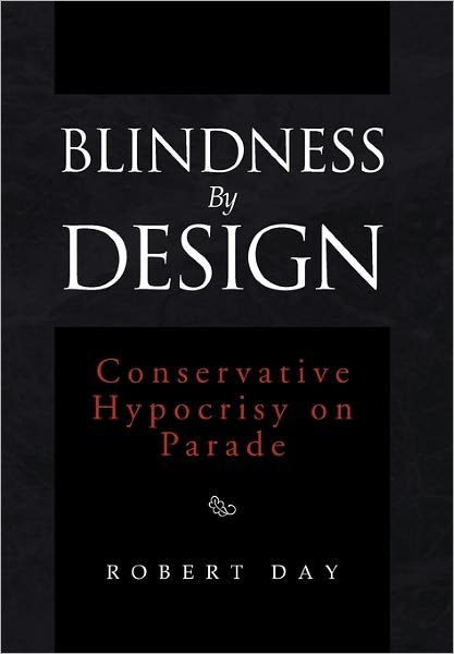 Cover for Robert Day · Blindness by Design: Conservative Hypocrisy on Parade (Taschenbuch) (2011)