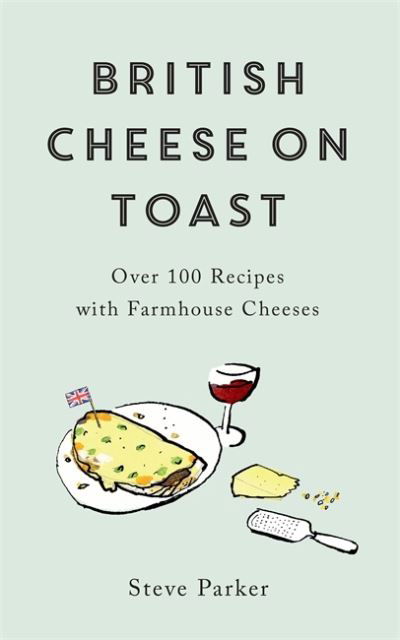 Cover for Steve Parker · British Cheese on Toast: Over 100 Recipes with Farmhouse Cheeses (Pocketbok) (2022)