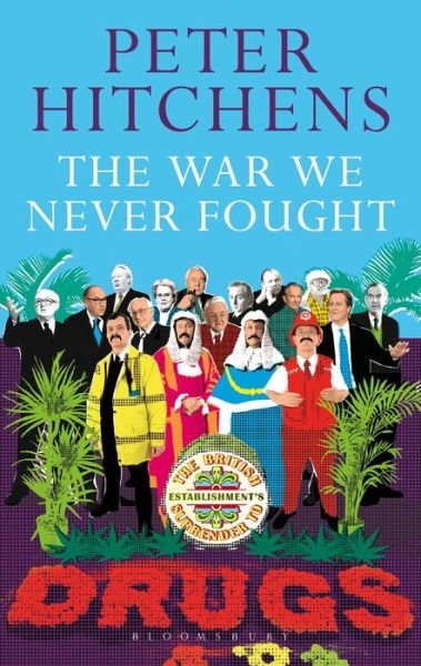 Cover for Hitchens, Peter (Journalist and Commentator, UK) · The War We Never Fought: The British Establishment's Surrender to Drugs (Paperback Book) (2016)