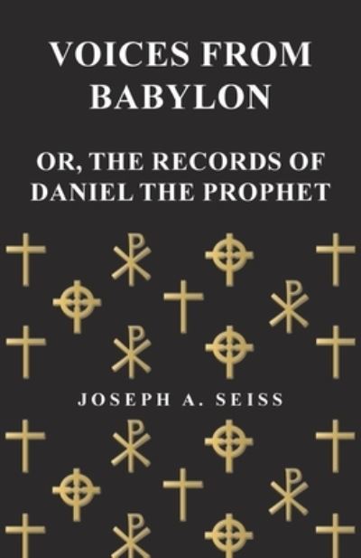 Voices from Babylon - Or, The Records of Daniel the Prophet - Joseph a Seiss - Livros - Read Books - 9781473338388 - 8 de junho de 2017