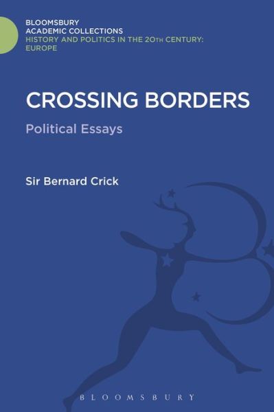 Cover for Sir Bernard Crick · Crossing Borders: Political Essays - History and Politics in the 20th Century: Bloomsbury Academic (Hardcover Book) (2016)