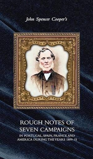 Cover for John Spencer Cooper · Rough Notes of Seven Campaigns in Portugal, Spain, France and America During the Years 1809-15 (Hardcover Book) (2024)