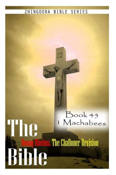 Cover for Zhingoora Bible Series · The Bible Douay-rheims, the Challoner Revision- Book 45 1 Machabees (Paperback Book) (2012)