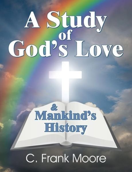 Cover for C Frank Moore · A Study of God's Love &amp; Mankind's History (Taschenbuch) (2015)