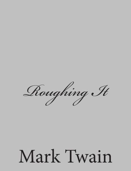 Roughing It - Mark Twain - Books - Createspace - 9781484004388 - April 1, 2013