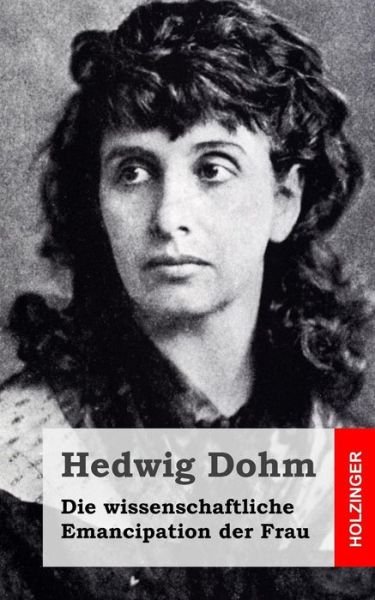 Cover for Hedwig Dohm · Die Wissenschaftliche Emancipation Der Frau (Taschenbuch) (2014)