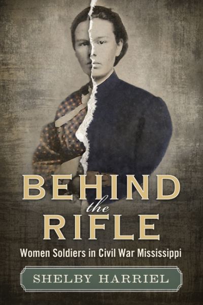 Cover for Shelby Harriel · Behind the Rifle: Women Soldiers in Civil War Mississippi (Paperback Book) (2022)