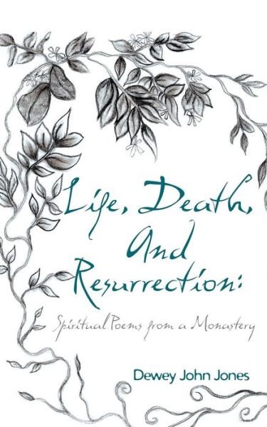 Cover for Dewey John Jones · Life, Death, and Resurrection: Spiritual Poems from a Monastery (Paperback Bog) (2014)