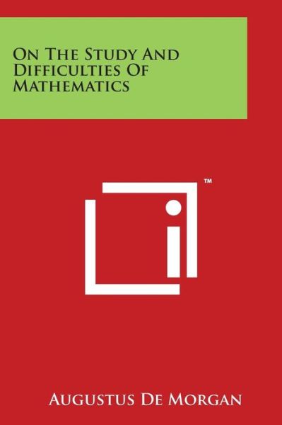 On the Study and Difficulties of Mathematics - Augustus De Morgan - Books - Literary Licensing, LLC - 9781498018388 - March 30, 2014