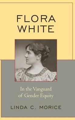 Cover for Linda C. Morice · Flora White: In the Vanguard of Gender Equity (Hardcover Book) (2016)