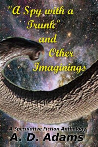 Cover for A D Adams · A Spy with a Trunk and Other Imaginings (Paperback Book) (2014)