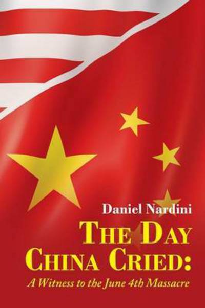 Cover for Daniel Nardini · The Day China Cried: a Witness to the June 4th Massacre (Paperback Book) (2015)