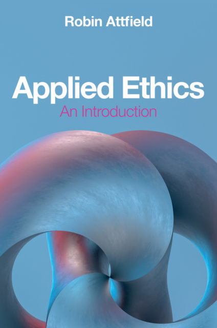 Cover for Attfield, Robin (Cardiff University) · Applied Ethics: An Introduction (Paperback Book) (2022)
