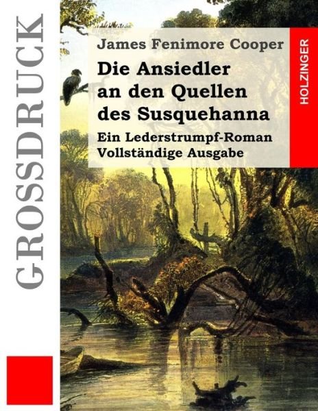 Cover for James Fenimore Cooper · Die Ansiedler an den Quellen Des Susquehanna (Grossdruck): Ein Lederstrumpf-roman. Vollstandige Ausgabe (Paperback Book) (2015)