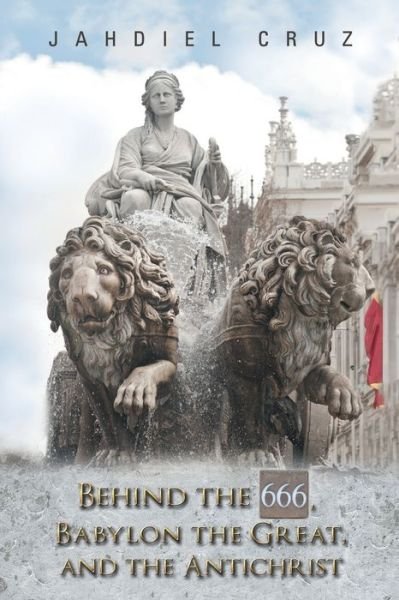 Cover for Jahdiel Cruz · Behind the 666, Babylon the Great, and the Antichrist (Paperback Bog) (2017)
