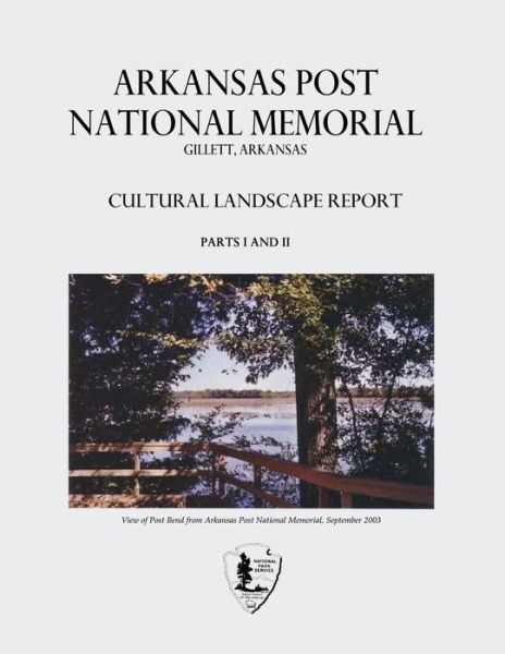 Arkansas Post National Memorial: Cultural Landscape Report - Parts I and II - National Park Service - Books - Createspace - 9781514752388 - June 29, 2015