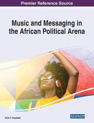 Cover for Uche T. Onyebadi · Music and Messaging in the African Political Arena (Pocketbok) (2018)