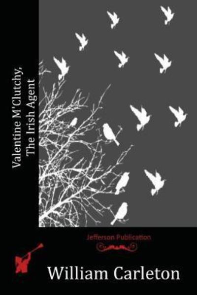 Valentine M'Clutchy, The Irish Agent - William Carleton - Books - Createspace Independent Publishing Platf - 9781523972388 - June 14, 2016