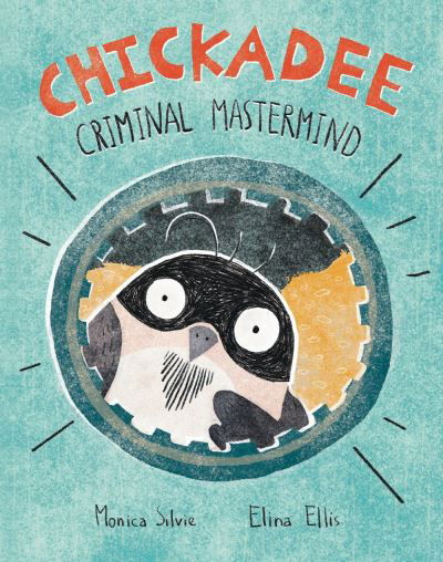Cover for Monica Silvie · Chickadee: Criminal Mastermind (Hardcover Book) (2022)