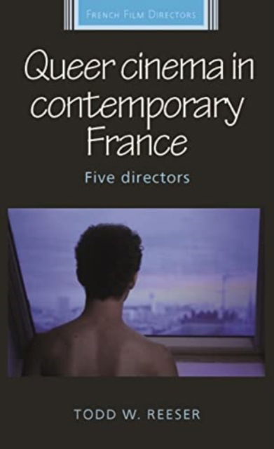 Queer Cinema in Contemporary France: Five Directors - French Film Directors Series - Todd Reeser - Książki - Manchester University Press - 9781526182388 - 29 października 2024