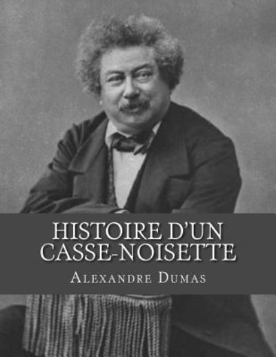 Histoire d'un Casse-noisette - Alexandre Dumas - Books - Createspace Independent Publishing Platf - 9781530732388 - March 25, 2016