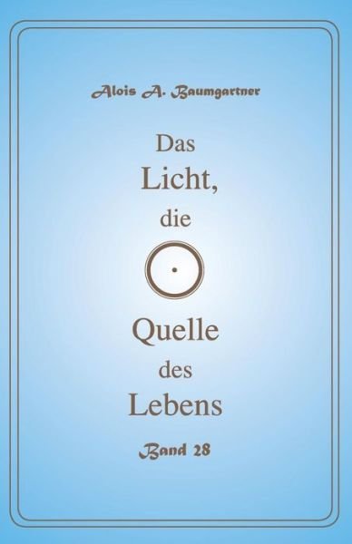 Cover for Alois a Baumgartner · Das Licht, die Quelle des Lebens - Band 28 (Pocketbok) (2017)