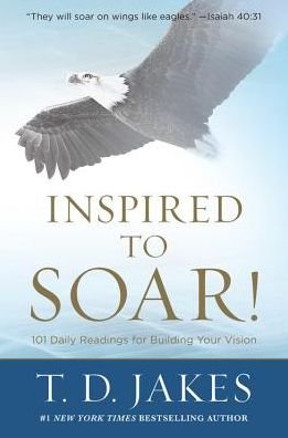 Cover for T. D. Jakes · Inspired to Soar!: 101 Daily Readings for Building Your Vision (Inbunden Bok) (2018)