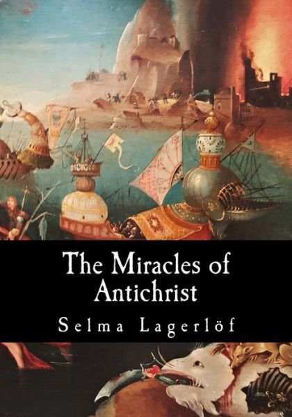 The Miracles of Antichrist - Selma Lagerlöf - Books - Createspace Independent Publishing Platf - 9781546502388 - May 5, 2017