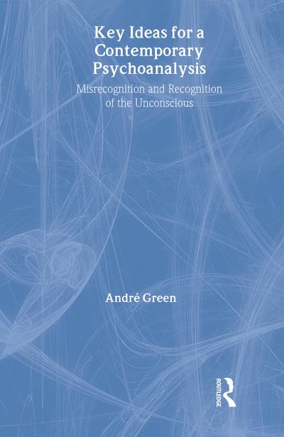 Cover for Andre Green · Key Ideas for a Contemporary Psychoanalysis: Misrecognition and Recognition of the Unconscious - The New Library of Psychoanalysis (Hardcover Book) (2005)